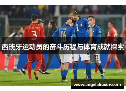 西班牙运动员的奋斗历程与体育成就探索