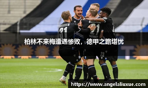 柏林不来梅遭遇惨败，德甲之路堪忧