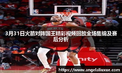 3月31日火箭对阵国王精彩视频回放全场集锦及赛后分析