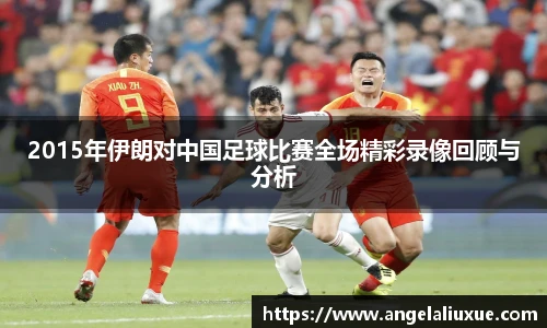 2015年伊朗对中国足球比赛全场精彩录像回顾与分析