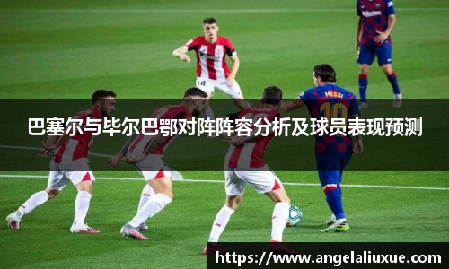 巴塞尔与毕尔巴鄂对阵阵容分析及球员表现预测